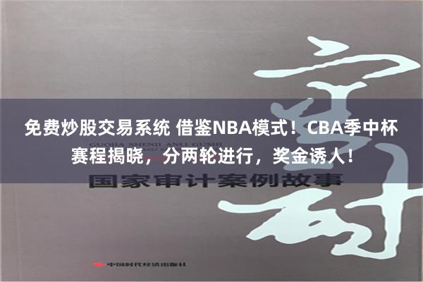 免费炒股交易系统 借鉴NBA模式！CBA季中杯赛程揭晓，分两轮进行，奖金诱人！