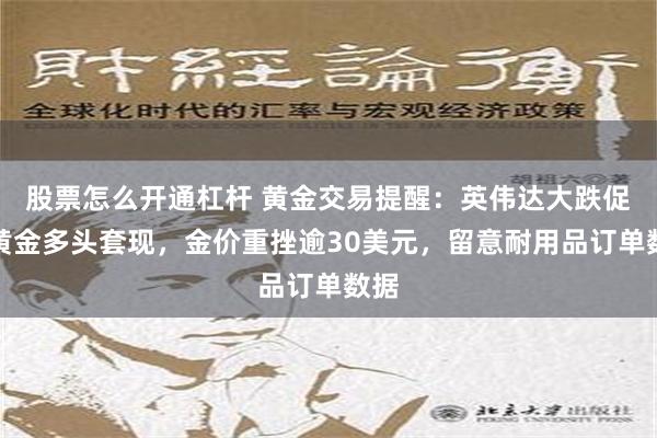 股票怎么开通杠杆 黄金交易提醒：英伟达大跌促使黄金多头套现，金价重挫逾30美元，留意耐用品订单数据